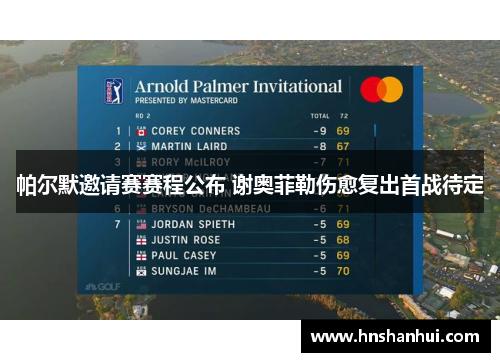 帕尔默邀请赛赛程公布 谢奥菲勒伤愈复出首战待定